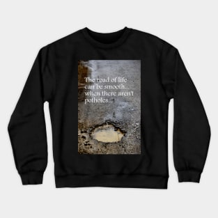 The road of life can be smooth ~ when there aren't potholes Crewneck Sweatshirt